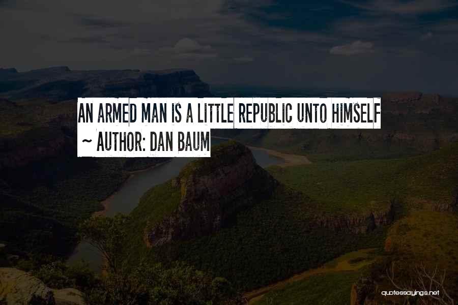 Dan Baum Quotes: An Armed Man Is A Little Republic Unto Himself