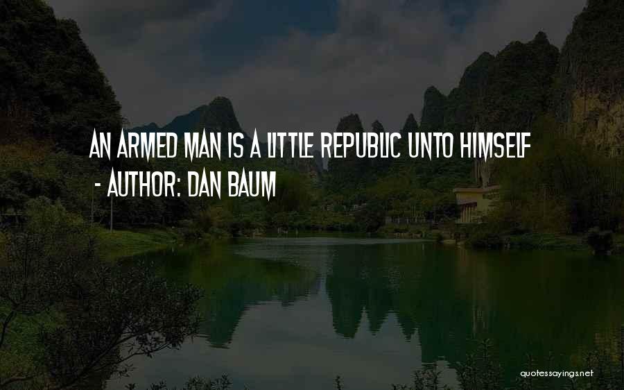 Dan Baum Quotes: An Armed Man Is A Little Republic Unto Himself