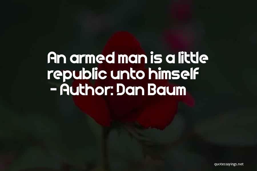Dan Baum Quotes: An Armed Man Is A Little Republic Unto Himself