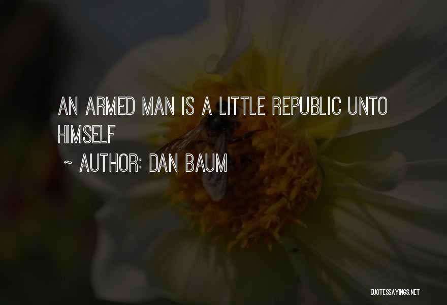Dan Baum Quotes: An Armed Man Is A Little Republic Unto Himself