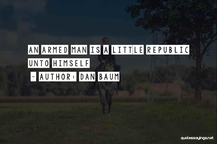 Dan Baum Quotes: An Armed Man Is A Little Republic Unto Himself