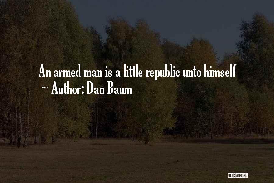 Dan Baum Quotes: An Armed Man Is A Little Republic Unto Himself