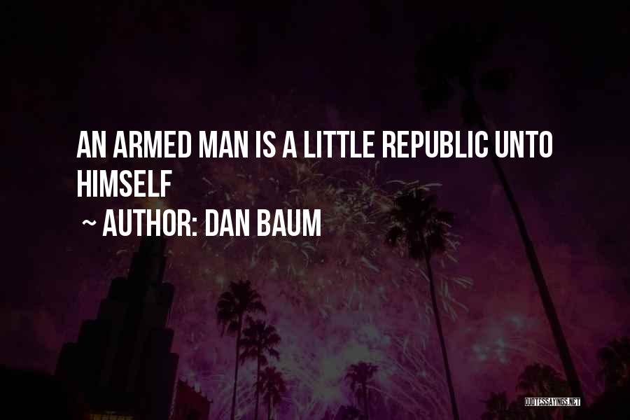 Dan Baum Quotes: An Armed Man Is A Little Republic Unto Himself