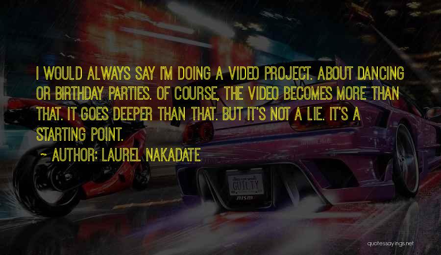 Laurel Nakadate Quotes: I Would Always Say I'm Doing A Video Project. About Dancing Or Birthday Parties. Of Course, The Video Becomes More