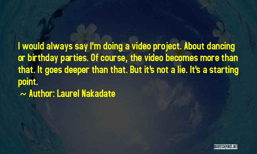 Laurel Nakadate Quotes: I Would Always Say I'm Doing A Video Project. About Dancing Or Birthday Parties. Of Course, The Video Becomes More
