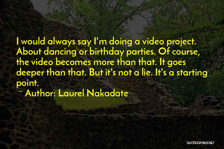 Laurel Nakadate Quotes: I Would Always Say I'm Doing A Video Project. About Dancing Or Birthday Parties. Of Course, The Video Becomes More