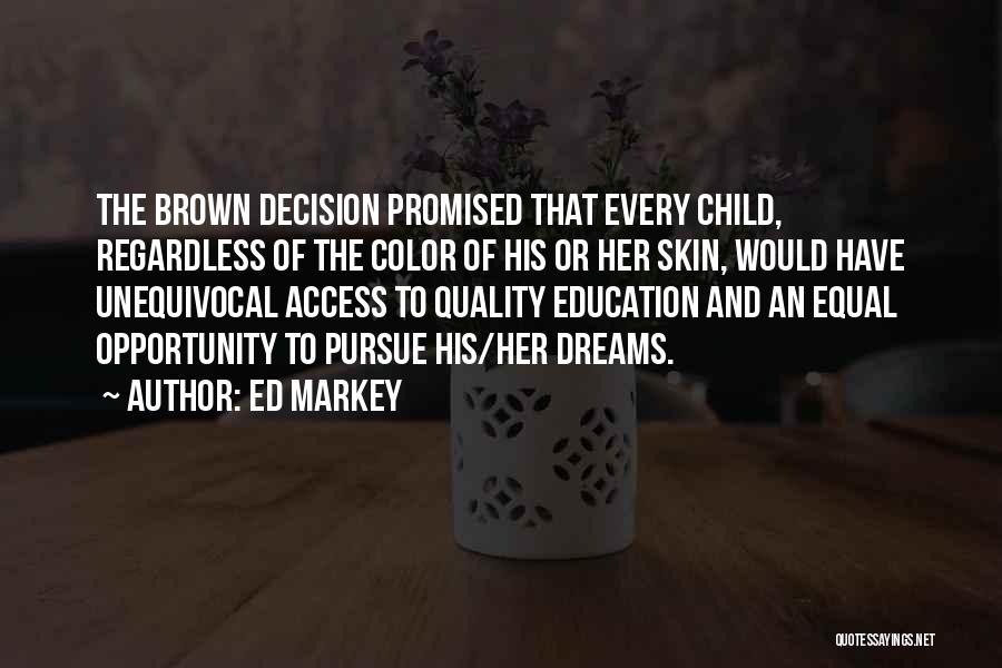 Ed Markey Quotes: The Brown Decision Promised That Every Child, Regardless Of The Color Of His Or Her Skin, Would Have Unequivocal Access