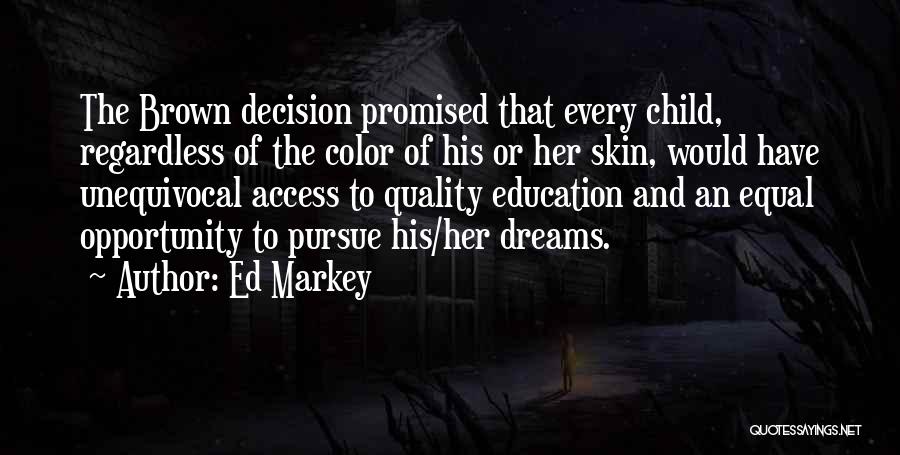 Ed Markey Quotes: The Brown Decision Promised That Every Child, Regardless Of The Color Of His Or Her Skin, Would Have Unequivocal Access