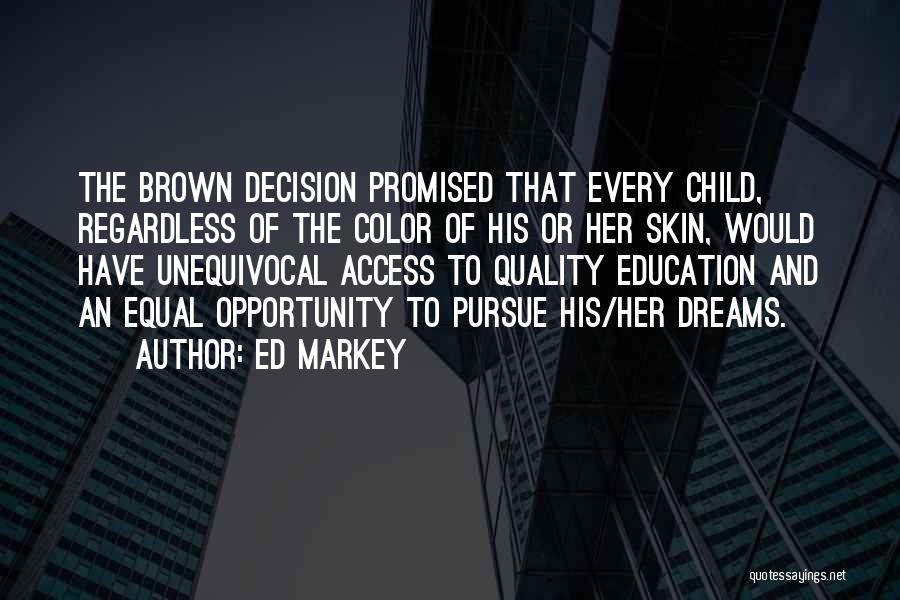 Ed Markey Quotes: The Brown Decision Promised That Every Child, Regardless Of The Color Of His Or Her Skin, Would Have Unequivocal Access