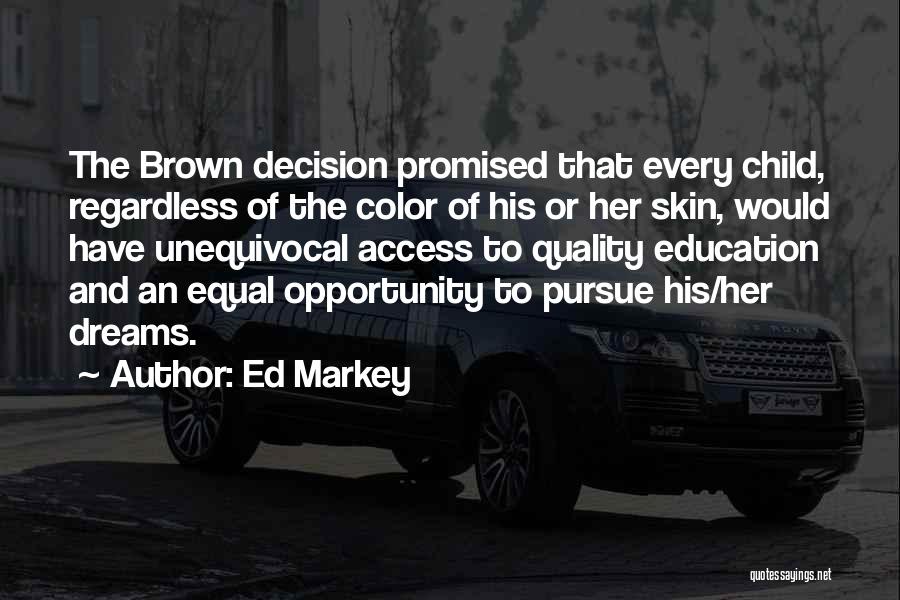 Ed Markey Quotes: The Brown Decision Promised That Every Child, Regardless Of The Color Of His Or Her Skin, Would Have Unequivocal Access