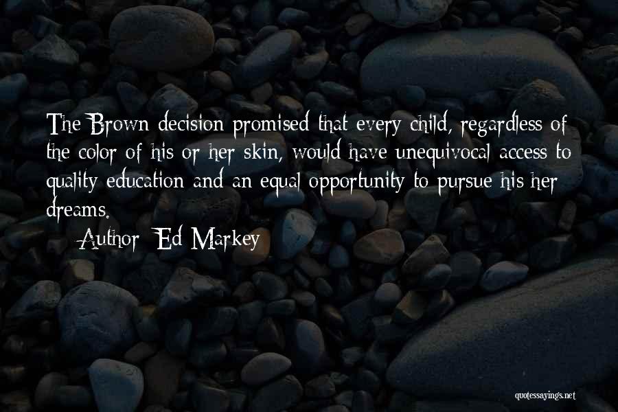 Ed Markey Quotes: The Brown Decision Promised That Every Child, Regardless Of The Color Of His Or Her Skin, Would Have Unequivocal Access