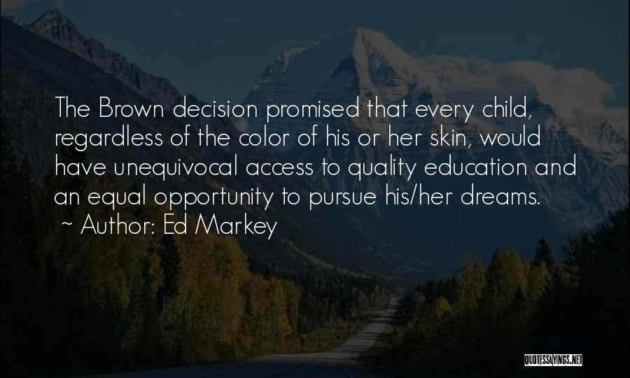 Ed Markey Quotes: The Brown Decision Promised That Every Child, Regardless Of The Color Of His Or Her Skin, Would Have Unequivocal Access