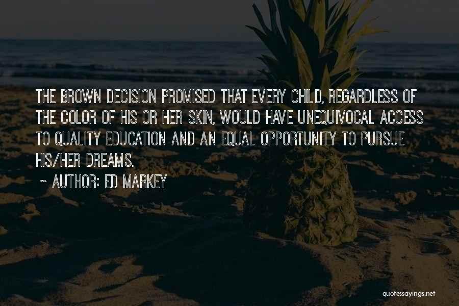 Ed Markey Quotes: The Brown Decision Promised That Every Child, Regardless Of The Color Of His Or Her Skin, Would Have Unequivocal Access