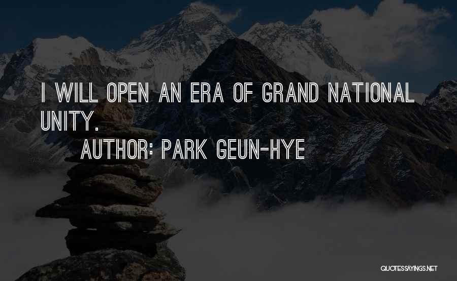 Park Geun-hye Quotes: I Will Open An Era Of Grand National Unity.