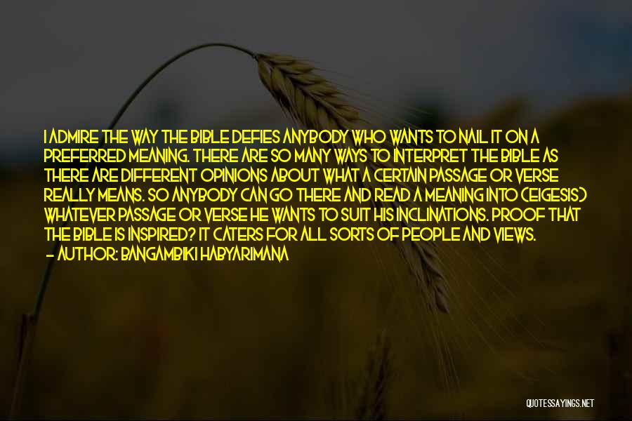 Bangambiki Habyarimana Quotes: I Admire The Way The Bible Defies Anybody Who Wants To Nail It On A Preferred Meaning. There Are So