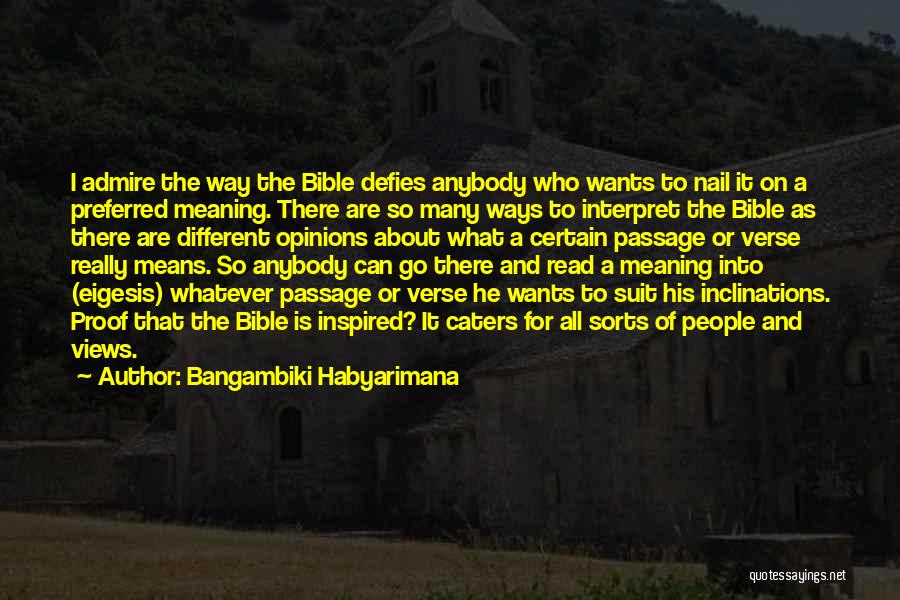 Bangambiki Habyarimana Quotes: I Admire The Way The Bible Defies Anybody Who Wants To Nail It On A Preferred Meaning. There Are So