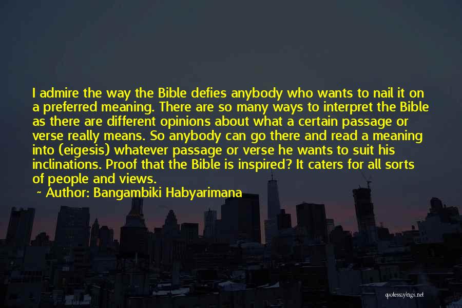 Bangambiki Habyarimana Quotes: I Admire The Way The Bible Defies Anybody Who Wants To Nail It On A Preferred Meaning. There Are So