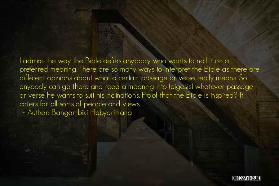 Bangambiki Habyarimana Quotes: I Admire The Way The Bible Defies Anybody Who Wants To Nail It On A Preferred Meaning. There Are So