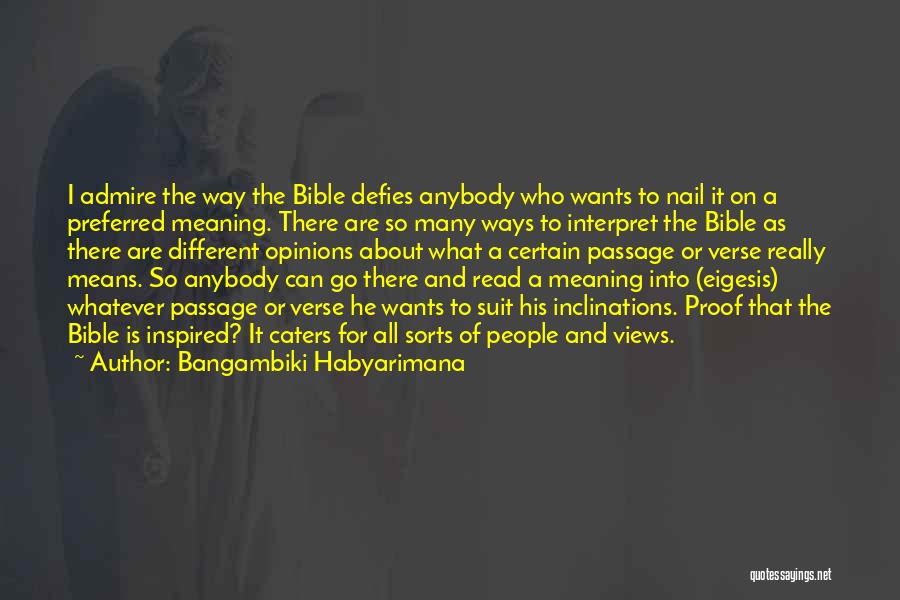 Bangambiki Habyarimana Quotes: I Admire The Way The Bible Defies Anybody Who Wants To Nail It On A Preferred Meaning. There Are So