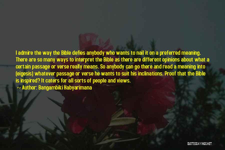 Bangambiki Habyarimana Quotes: I Admire The Way The Bible Defies Anybody Who Wants To Nail It On A Preferred Meaning. There Are So