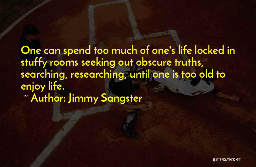 Jimmy Sangster Quotes: One Can Spend Too Much Of One's Life Locked In Stuffy Rooms Seeking Out Obscure Truths, Searching, Researching, Until One