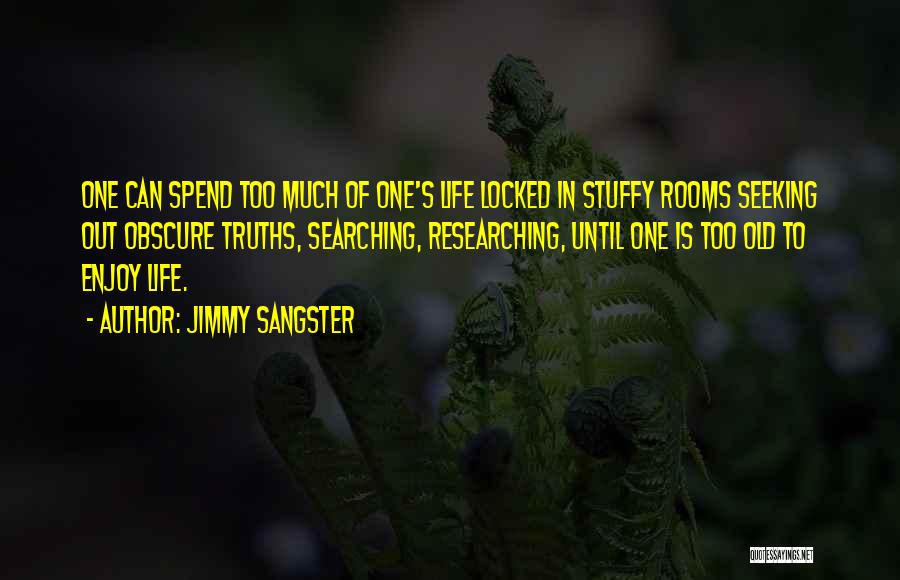 Jimmy Sangster Quotes: One Can Spend Too Much Of One's Life Locked In Stuffy Rooms Seeking Out Obscure Truths, Searching, Researching, Until One