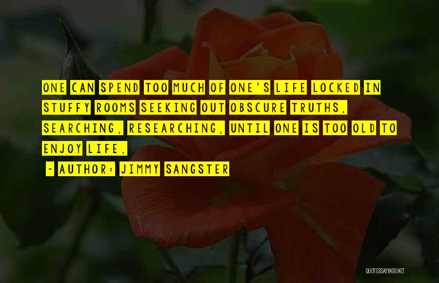 Jimmy Sangster Quotes: One Can Spend Too Much Of One's Life Locked In Stuffy Rooms Seeking Out Obscure Truths, Searching, Researching, Until One