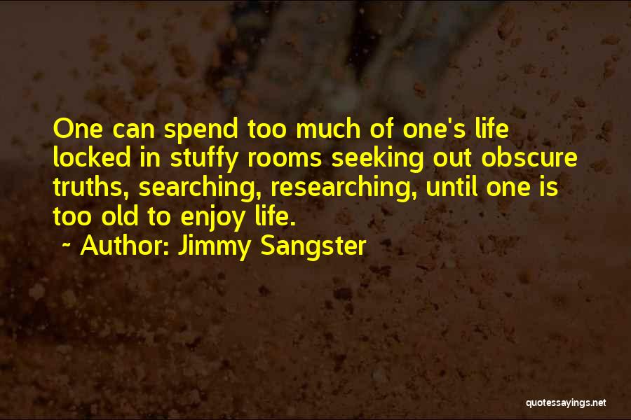 Jimmy Sangster Quotes: One Can Spend Too Much Of One's Life Locked In Stuffy Rooms Seeking Out Obscure Truths, Searching, Researching, Until One