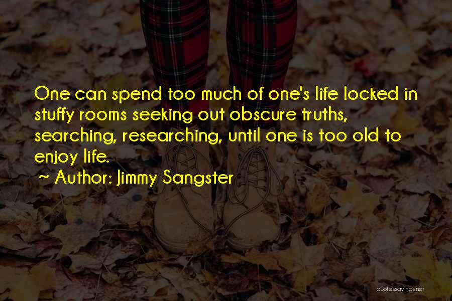 Jimmy Sangster Quotes: One Can Spend Too Much Of One's Life Locked In Stuffy Rooms Seeking Out Obscure Truths, Searching, Researching, Until One