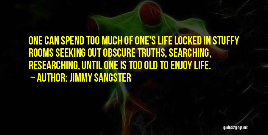 Jimmy Sangster Quotes: One Can Spend Too Much Of One's Life Locked In Stuffy Rooms Seeking Out Obscure Truths, Searching, Researching, Until One