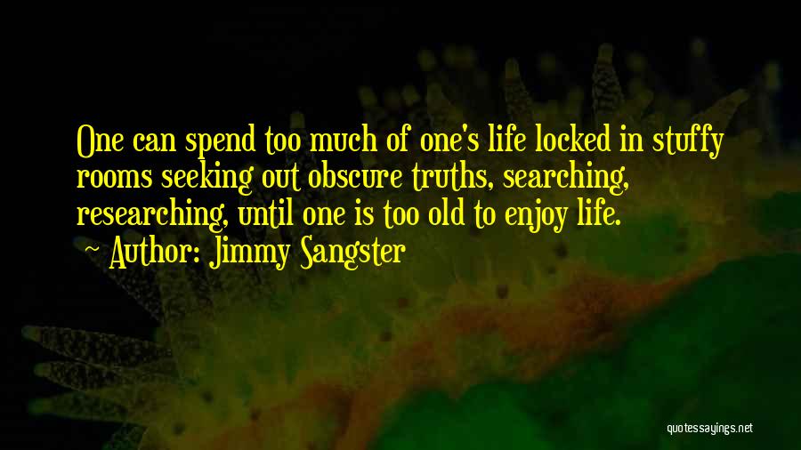 Jimmy Sangster Quotes: One Can Spend Too Much Of One's Life Locked In Stuffy Rooms Seeking Out Obscure Truths, Searching, Researching, Until One