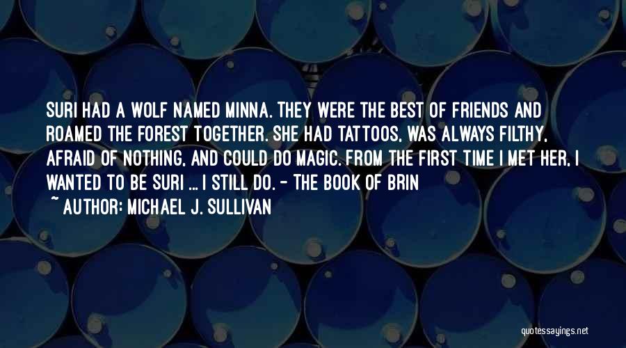 Michael J. Sullivan Quotes: Suri Had A Wolf Named Minna. They Were The Best Of Friends And Roamed The Forest Together. She Had Tattoos,