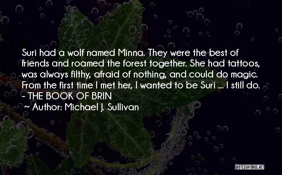 Michael J. Sullivan Quotes: Suri Had A Wolf Named Minna. They Were The Best Of Friends And Roamed The Forest Together. She Had Tattoos,