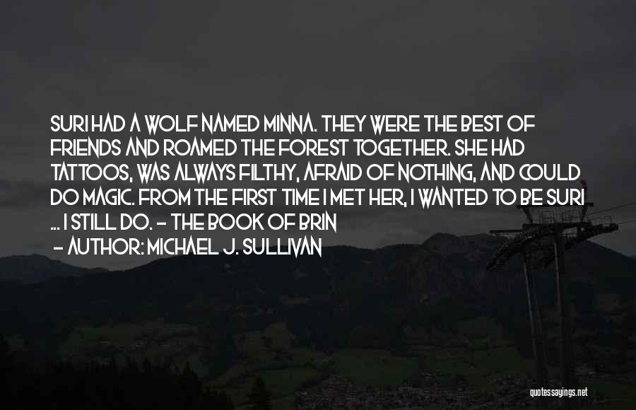 Michael J. Sullivan Quotes: Suri Had A Wolf Named Minna. They Were The Best Of Friends And Roamed The Forest Together. She Had Tattoos,