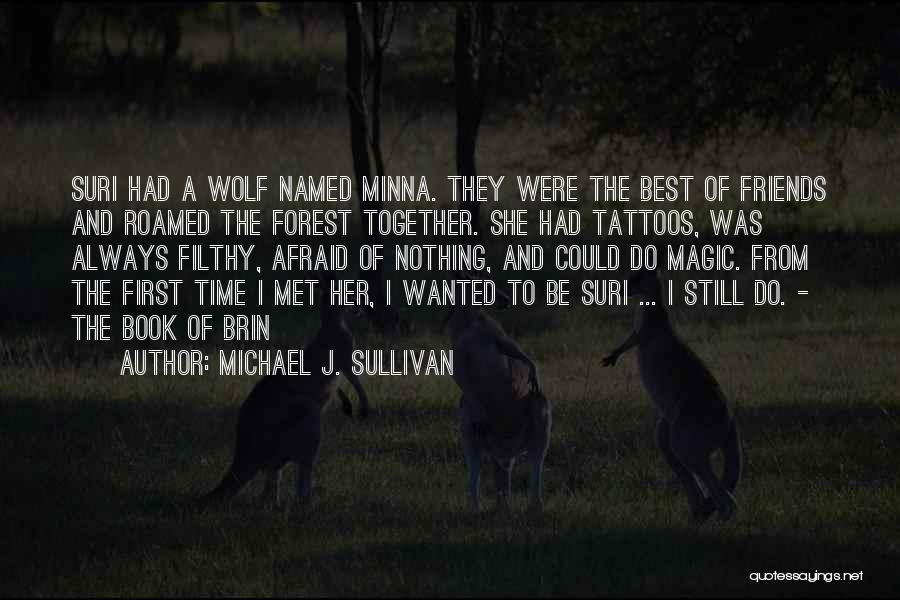Michael J. Sullivan Quotes: Suri Had A Wolf Named Minna. They Were The Best Of Friends And Roamed The Forest Together. She Had Tattoos,
