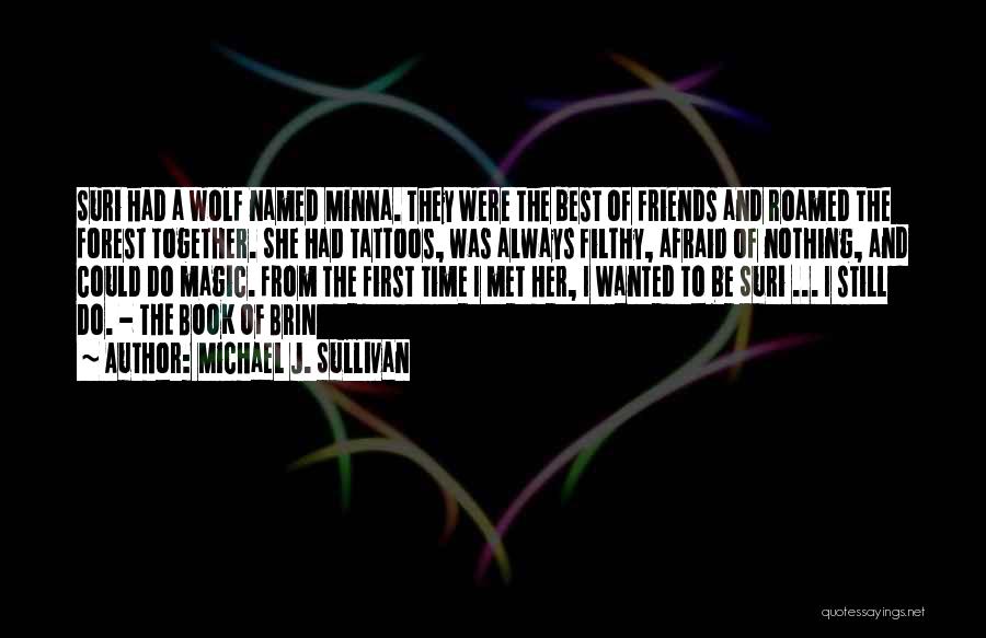 Michael J. Sullivan Quotes: Suri Had A Wolf Named Minna. They Were The Best Of Friends And Roamed The Forest Together. She Had Tattoos,