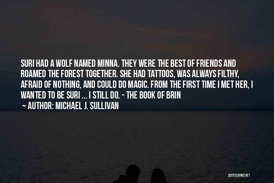 Michael J. Sullivan Quotes: Suri Had A Wolf Named Minna. They Were The Best Of Friends And Roamed The Forest Together. She Had Tattoos,