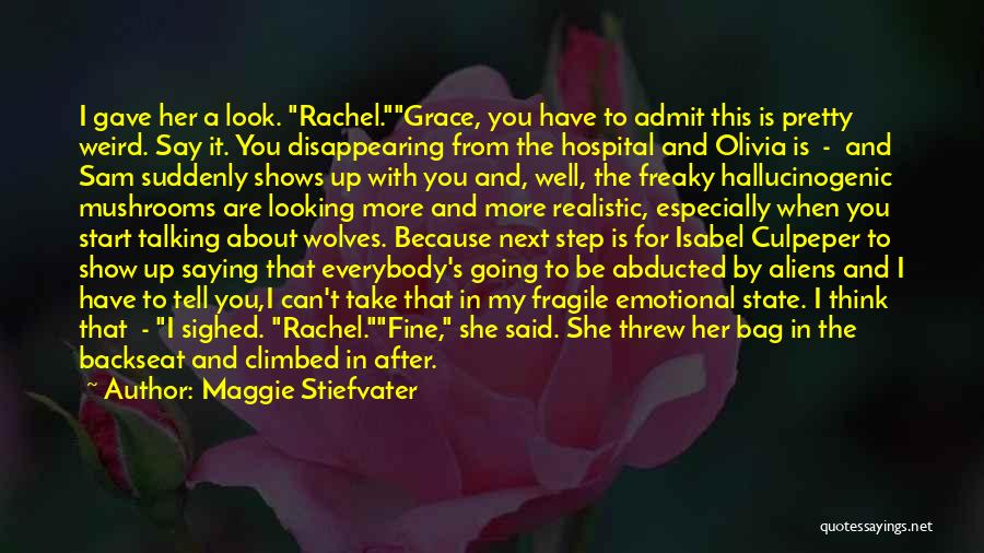 Maggie Stiefvater Quotes: I Gave Her A Look. Rachel.grace, You Have To Admit This Is Pretty Weird. Say It. You Disappearing From The