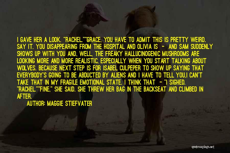 Maggie Stiefvater Quotes: I Gave Her A Look. Rachel.grace, You Have To Admit This Is Pretty Weird. Say It. You Disappearing From The
