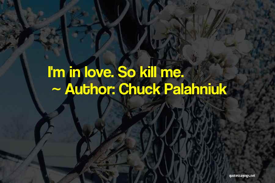 Chuck Palahniuk Quotes: I'm In Love. So Kill Me.