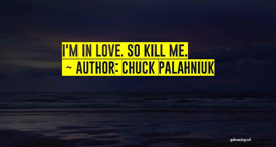 Chuck Palahniuk Quotes: I'm In Love. So Kill Me.