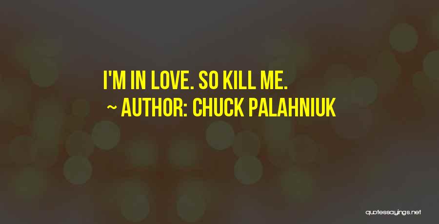Chuck Palahniuk Quotes: I'm In Love. So Kill Me.