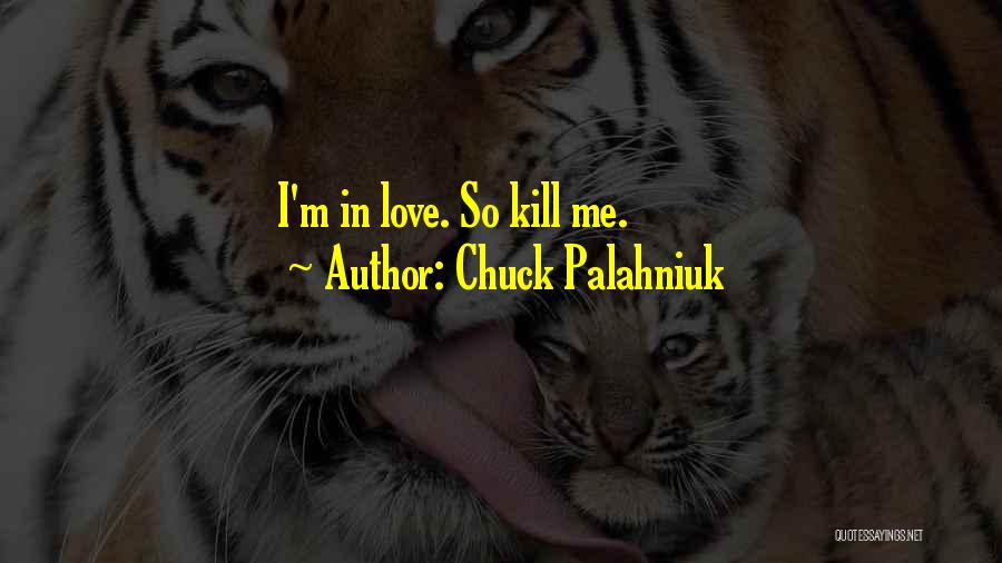 Chuck Palahniuk Quotes: I'm In Love. So Kill Me.