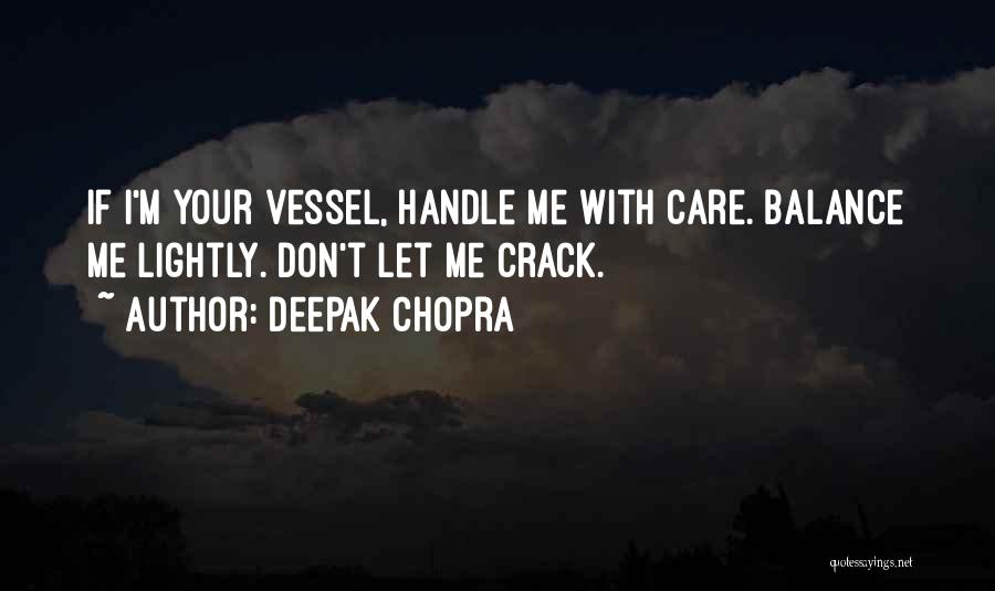 Deepak Chopra Quotes: If I'm Your Vessel, Handle Me With Care. Balance Me Lightly. Don't Let Me Crack.