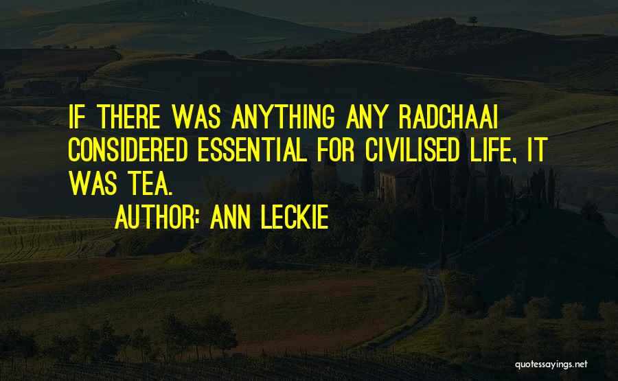 Ann Leckie Quotes: If There Was Anything Any Radchaai Considered Essential For Civilised Life, It Was Tea.
