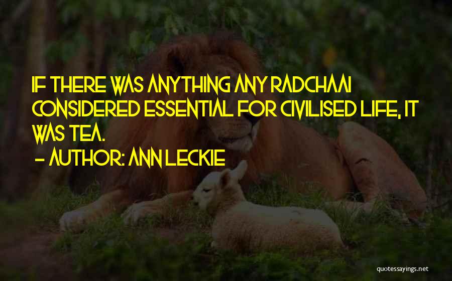 Ann Leckie Quotes: If There Was Anything Any Radchaai Considered Essential For Civilised Life, It Was Tea.
