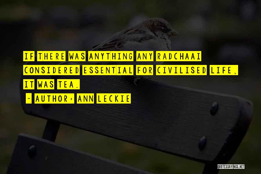 Ann Leckie Quotes: If There Was Anything Any Radchaai Considered Essential For Civilised Life, It Was Tea.