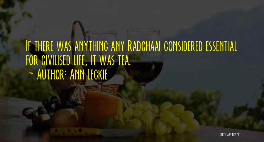 Ann Leckie Quotes: If There Was Anything Any Radchaai Considered Essential For Civilised Life, It Was Tea.