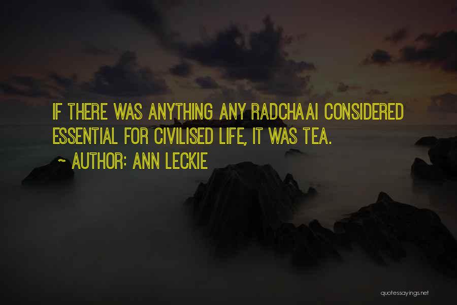 Ann Leckie Quotes: If There Was Anything Any Radchaai Considered Essential For Civilised Life, It Was Tea.