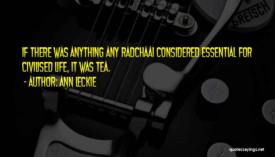 Ann Leckie Quotes: If There Was Anything Any Radchaai Considered Essential For Civilised Life, It Was Tea.